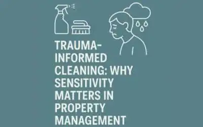 Trauma Informed Cleaning: Why Sensitivity Matters in Property Management